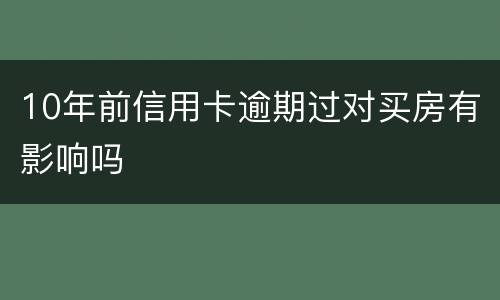 10年前信用卡逾期过对买房有影响吗