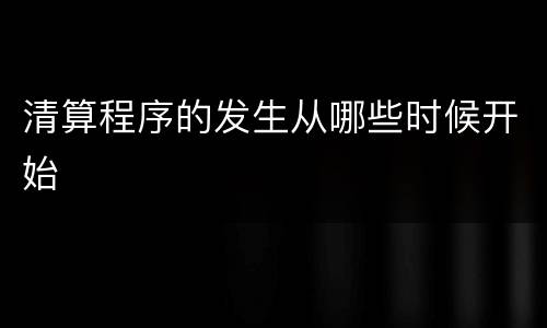 清算程序的发生从哪些时候开始