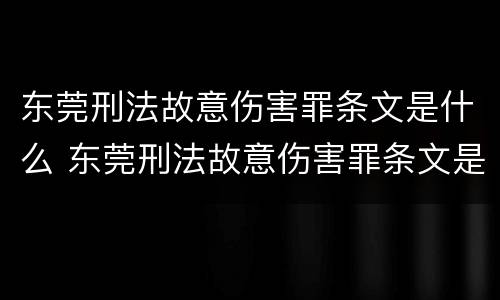 东莞刑法故意伤害罪条文是什么 东莞刑法故意伤害罪条文是什么内容