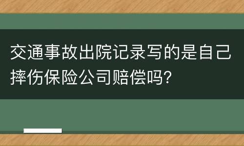 交通事故出院记录写的是自己摔伤保险公司赔偿吗？