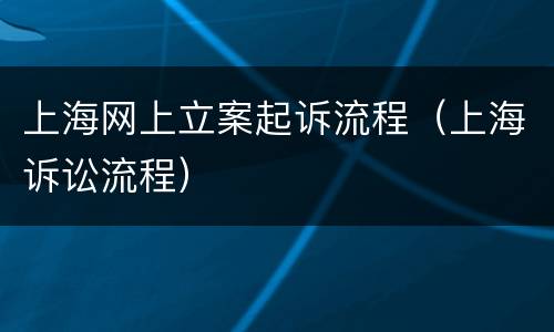 上海网上立案起诉流程（上海诉讼流程）