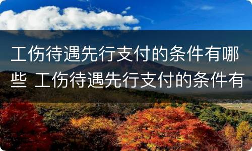工伤待遇先行支付的条件有哪些 工伤待遇先行支付的条件有哪些内容