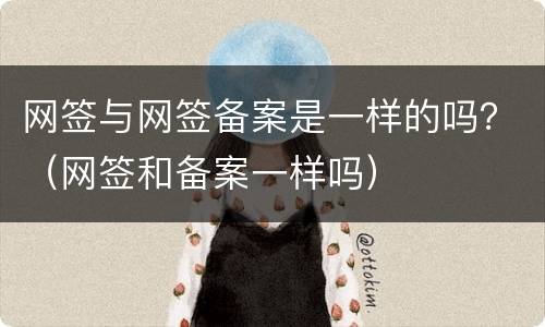 网签与网签备案是一样的吗？（网签和备案一样吗）