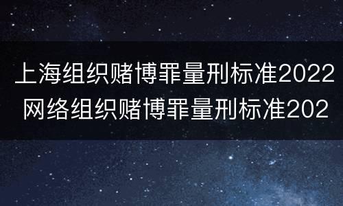 上海组织赌博罪量刑标准2022 网络组织赌博罪量刑标准2020