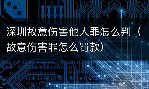深圳故意伤害他人罪怎么判（故意伤害罪怎么罚款）