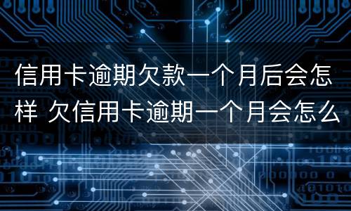 信用卡逾期欠款一个月后会怎样 欠信用卡逾期一个月会怎么样