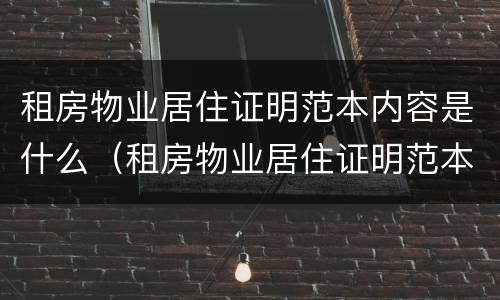 租房物业居住证明范本内容是什么（租房物业居住证明范本内容是什么样的）