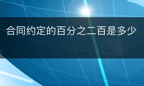 合同约定的百分之二百是多少