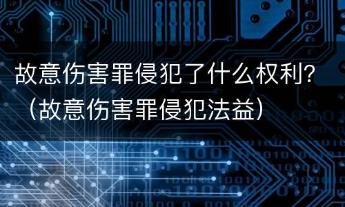 故意伤害罪侵犯了什么权利？（故意伤害罪侵犯法益）