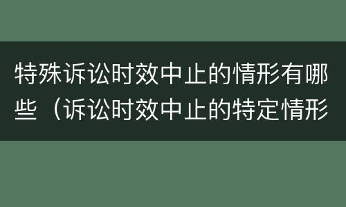 特殊诉讼时效中止的情形有哪些（诉讼时效中止的特定情形）