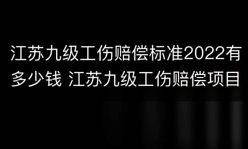 江苏九级工伤赔偿标准2022有多少钱 江苏九级工伤赔偿项目一览表