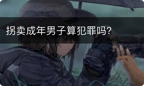 拐卖成年男子算犯罪吗？