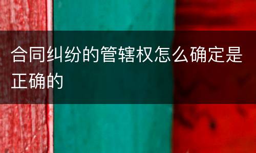 合同纠纷的管辖权怎么确定是正确的