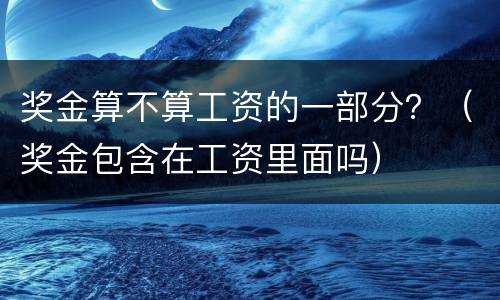 奖金算不算工资的一部分？（奖金包含在工资里面吗）