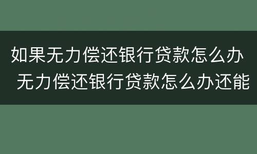 如果无力偿还银行贷款怎么办 无力偿还银行贷款怎么办还能养孩子吗