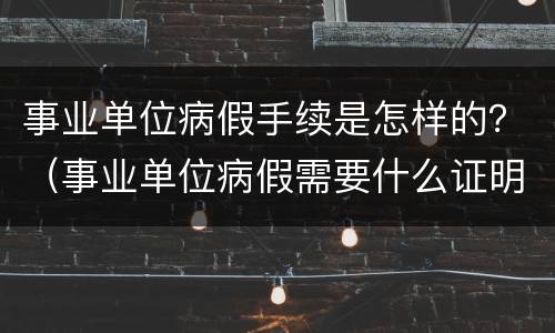 事业单位病假手续是怎样的？（事业单位病假需要什么证明）