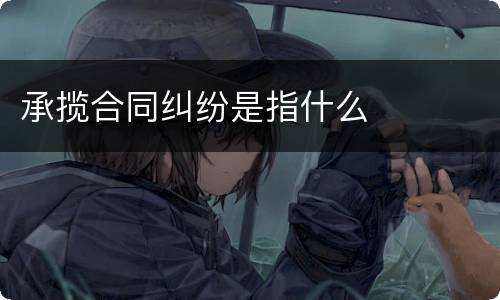 承揽合同纠纷是指什么