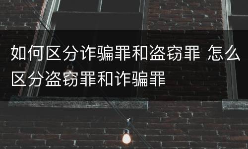 如何区分诈骗罪和盗窃罪 怎么区分盗窃罪和诈骗罪