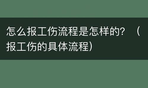 怎么报工伤流程是怎样的？（报工伤的具体流程）