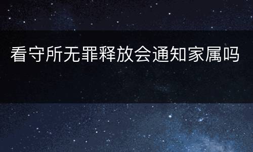 看守所无罪释放会通知家属吗