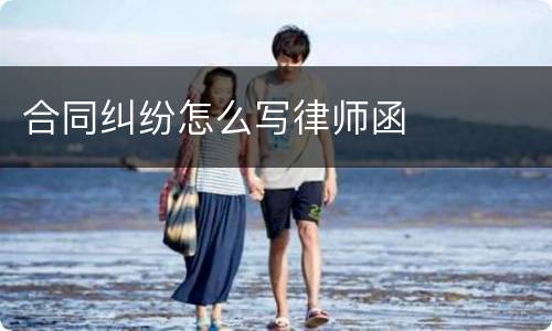合同纠纷怎么写律师函