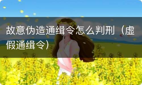 故意伪造通缉令怎么判刑（虚假通缉令）