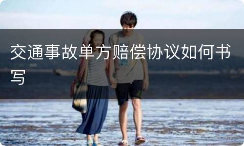 交通事故单方赔偿协议如何书写