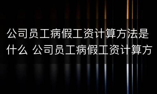 公司员工病假工资计算方法是什么 公司员工病假工资计算方法是什么样的