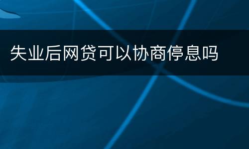 失业后网贷可以协商停息吗
