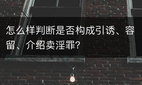 怎么样判断是否构成引诱、容留、介绍卖淫罪？
