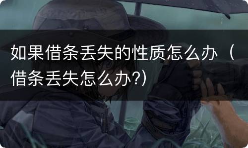 如果借条丢失的性质怎么办（借条丢失怎么办?）