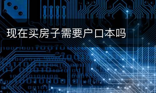 现在买房子需要户口本吗