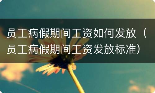 员工病假期间工资如何发放（员工病假期间工资发放标准）