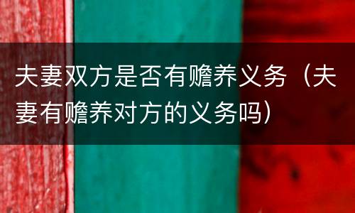 夫妻双方是否有赡养义务（夫妻有赡养对方的义务吗）