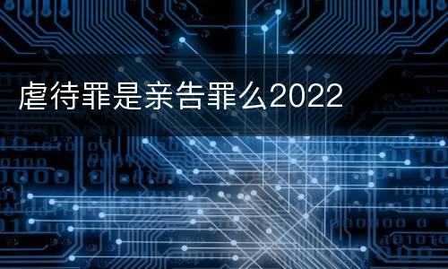 虐待罪是亲告罪么2022