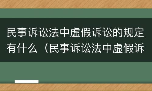 民事诉讼法中虚假诉讼的规定有什么（民事诉讼法中虚假诉讼的规定有什么法律效力）