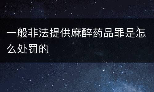 一般非法提供麻醉药品罪是怎么处罚的