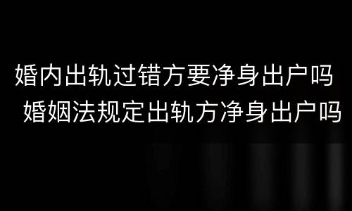 婚内出轨过错方要净身出户吗 婚姻法规定出轨方净身出户吗
