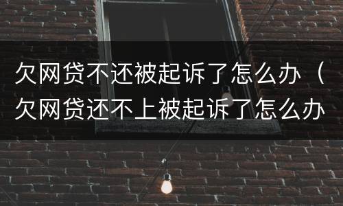 欠网贷不还被起诉了怎么办（欠网贷还不上被起诉了怎么办）
