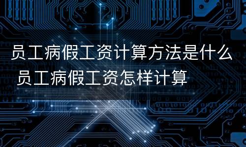 员工病假工资计算方法是什么 员工病假工资怎样计算