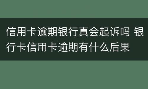 信用卡逾期银行真会起诉吗 银行卡信用卡逾期有什么后果