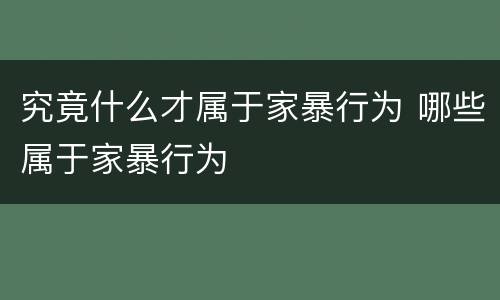 究竟什么才属于家暴行为 哪些属于家暴行为