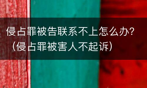 侵占罪被告联系不上怎么办？（侵占罪被害人不起诉）
