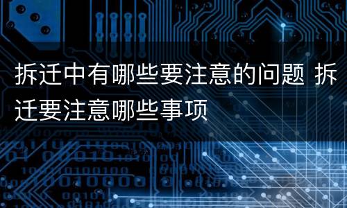 拆迁中有哪些要注意的问题 拆迁要注意哪些事项