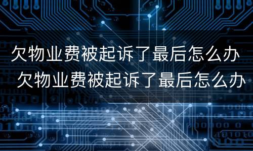 欠物业费被起诉了最后怎么办 欠物业费被起诉了最后怎么办,对以后孩子们有影响吗