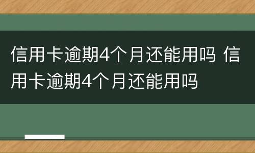 信用卡逾期4个月还能用吗 信用卡逾期4个月还能用吗