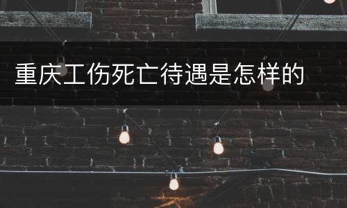 重庆工伤死亡待遇是怎样的