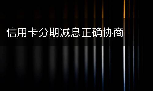 信用卡分期减息正确协商