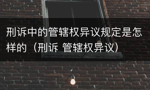 刑诉中的管辖权异议规定是怎样的（刑诉 管辖权异议）
