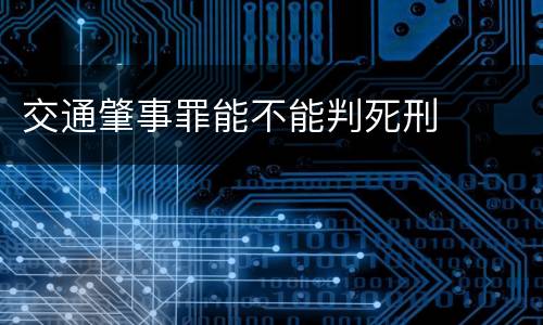 交通肇事罪能不能判死刑